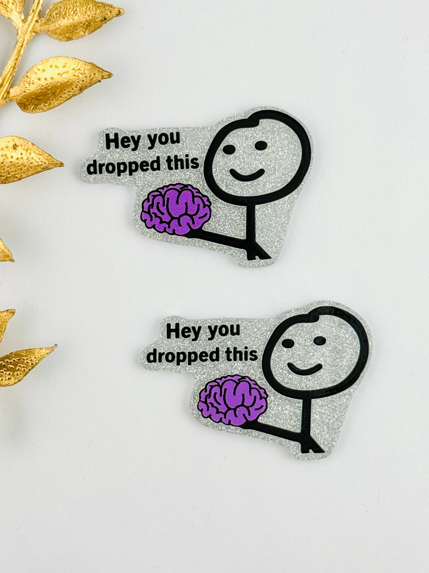 Glitter Acrylic Flatback ~ 149 ~ Hey You Dropped This