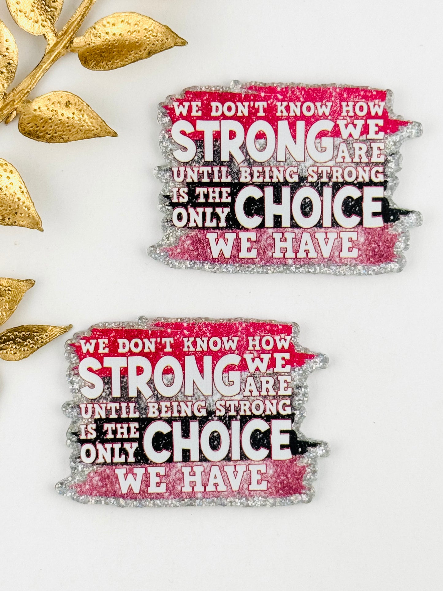 Glitter Acrylic Flatback ~ 254 ~ Don’t Know How Strong We Are
