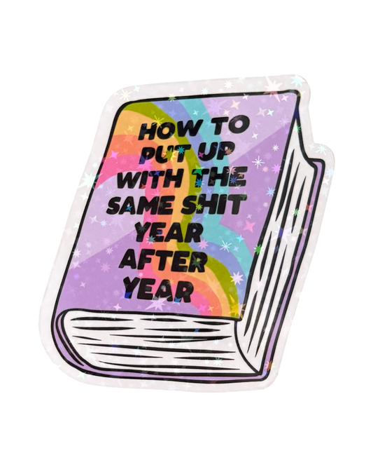 Fridge Magnet ~ FM008 ~ How To Put Up With The Same Shit Year After Year