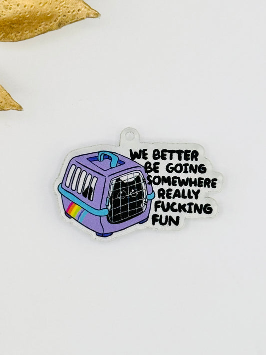 Dust Plug Charm ~ We Better Be Going Somewhere Really F***ing Fun