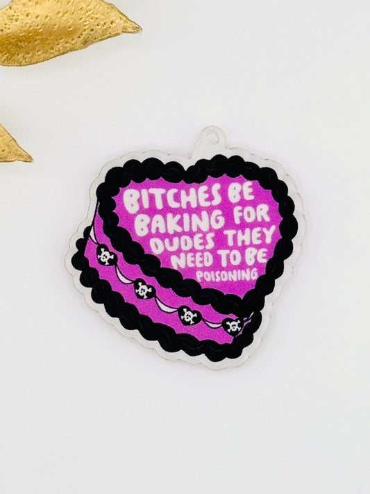 Dust Plug Charm ~ Bitches Be Baking For Dudes They Need To Be Poisoning