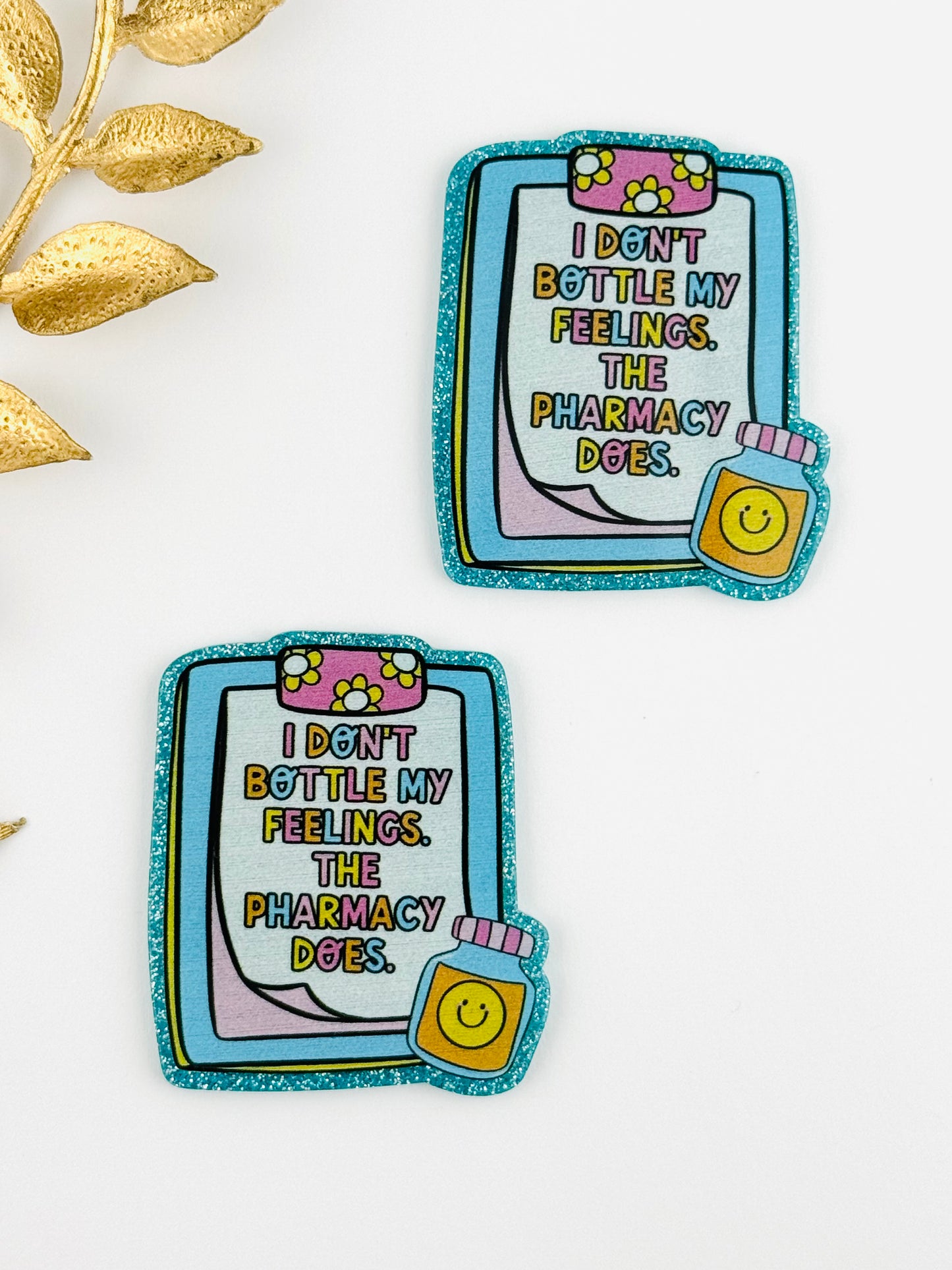 Glitter Acrylic Flatback ~ 1013N ~ I Don’t Bottle My Feelings, The Pharmacy Does