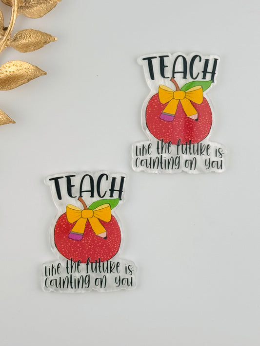 Glitter Acrylic Flatback ~ 1050T ~ Teach Like the Future is Counting on You