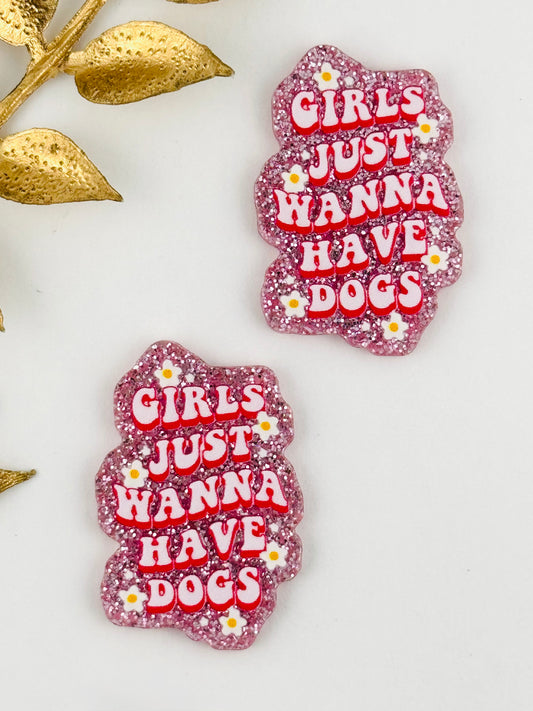 Glitter Acrylic Flatback ~ 178 ~ Girls Just Wanna Have Dogs