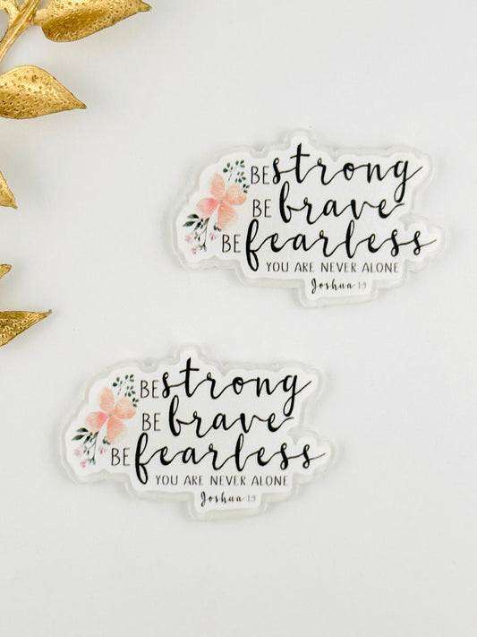 Glitter Acrylic Flatback ~ 121 ~ Be Strong Be Brave