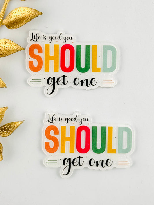 Glitter Acrylic Flatback ~ 145 ~ Life is Good, You Should Get One
