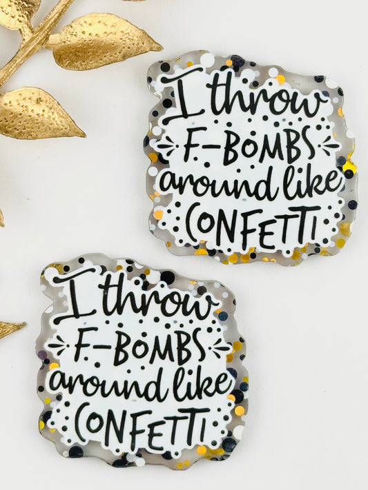 Glitter Acrylic Flatback ~ 179 ~ I throw F-Bombs Around Like Confetti