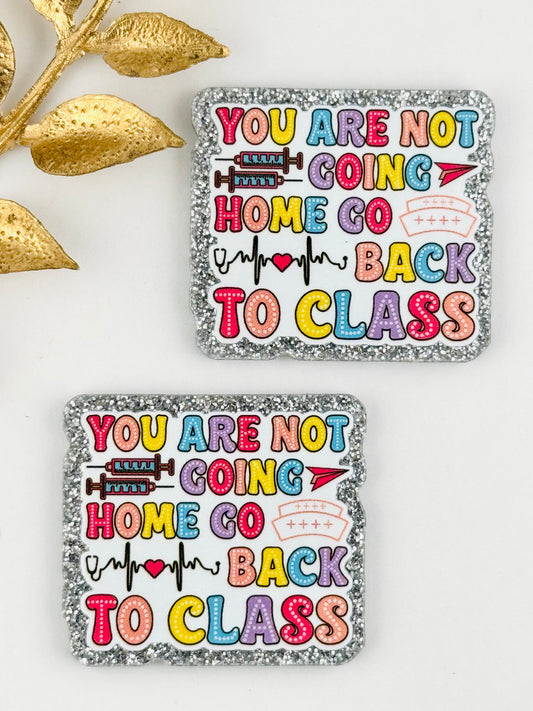 Glitter Acrylic Flatback ~ 1078N ~ You Are Not Going Home, Go Back To Class