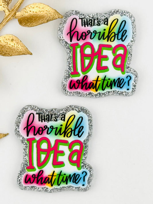 Glitter Acrylic Flatback ~ 161 ~ That’s A Horrible Idea. What Time?