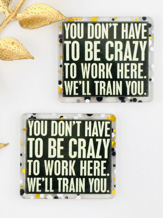Glitter Acrylic Flatback ~ 141 ~ Don’t Have To Be Crazy, We Will Train You