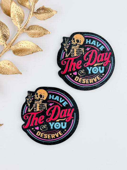 Glitter Acrylic Flatback ~ 181 ~ Have The Day You Deserve Skelly