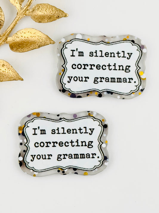 Glitter Acrylic Flatback ~ 128 ~ I’m Silently Correcting Your Grammar