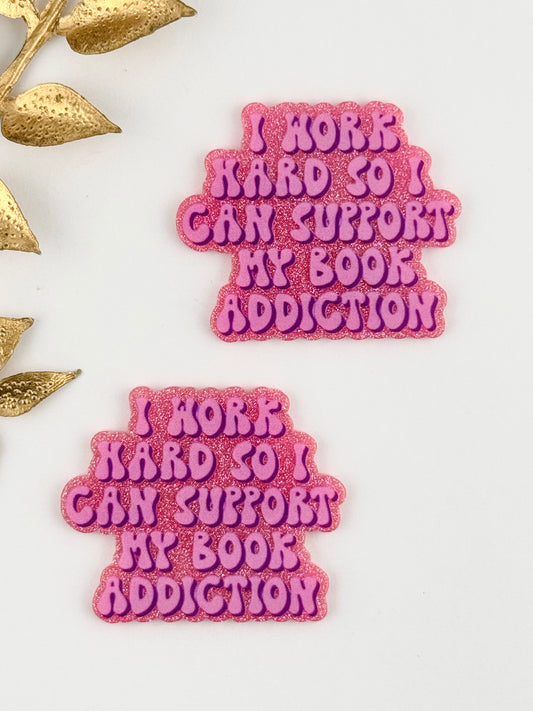 Glitter Acrylic Flatback ~ 271 ~ Work Hard To Support Book Addiction