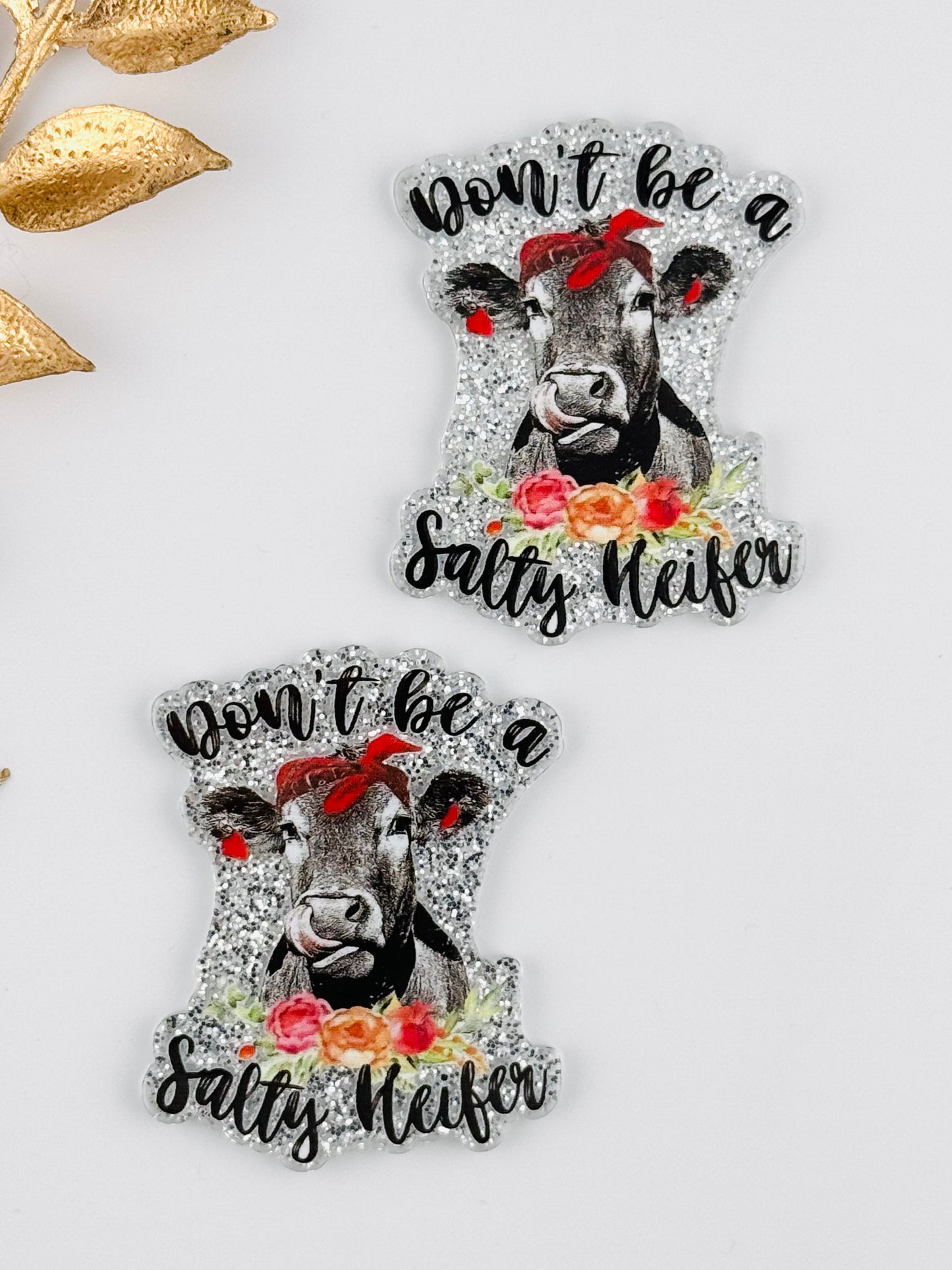 Glitter Acrylic Flatback ~ 166 ~ Don’t Be A Salty Heifer