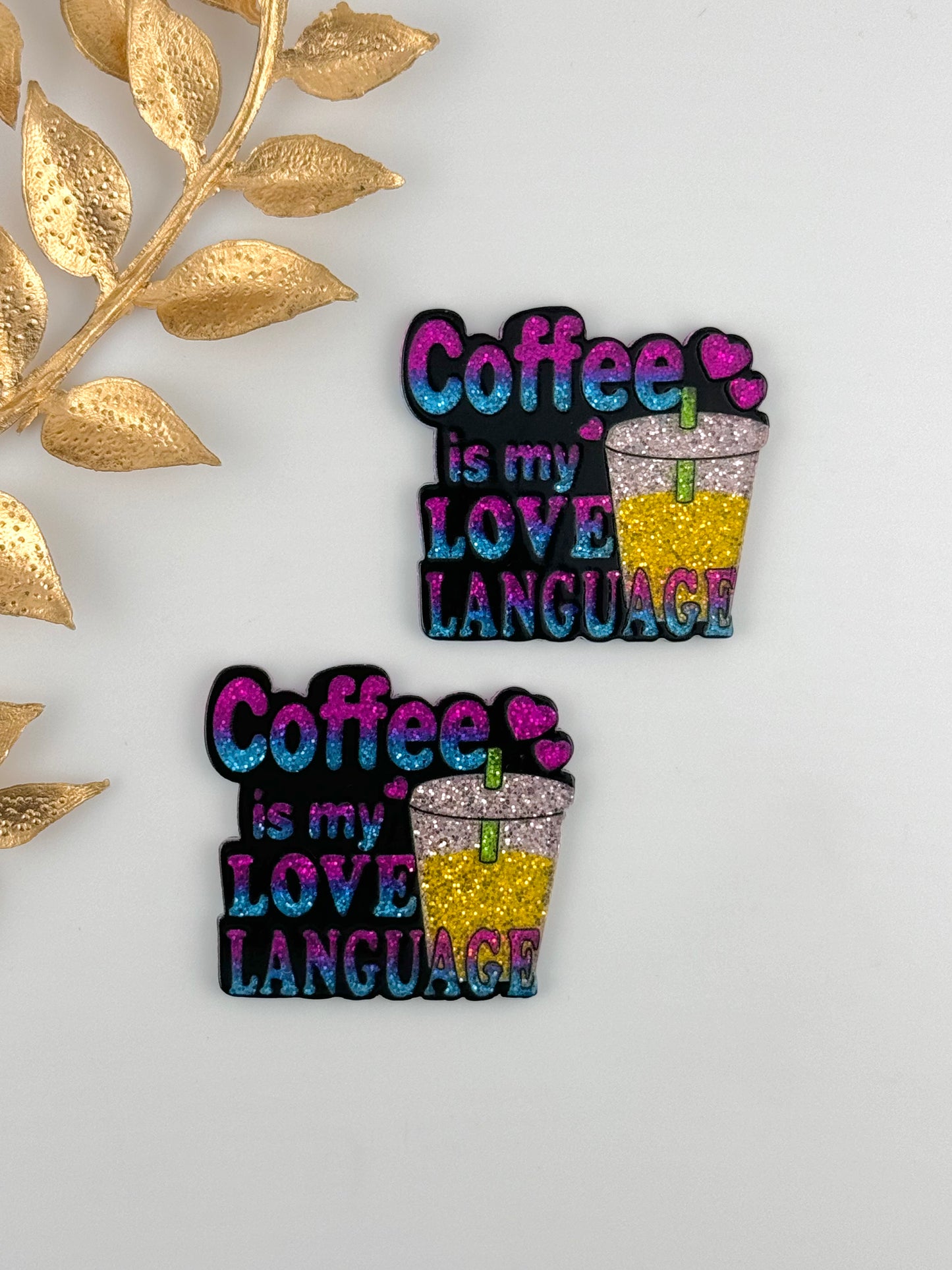 Glitter Acrylic Flatback ~ 137 ~ Coffee Is My Love Language