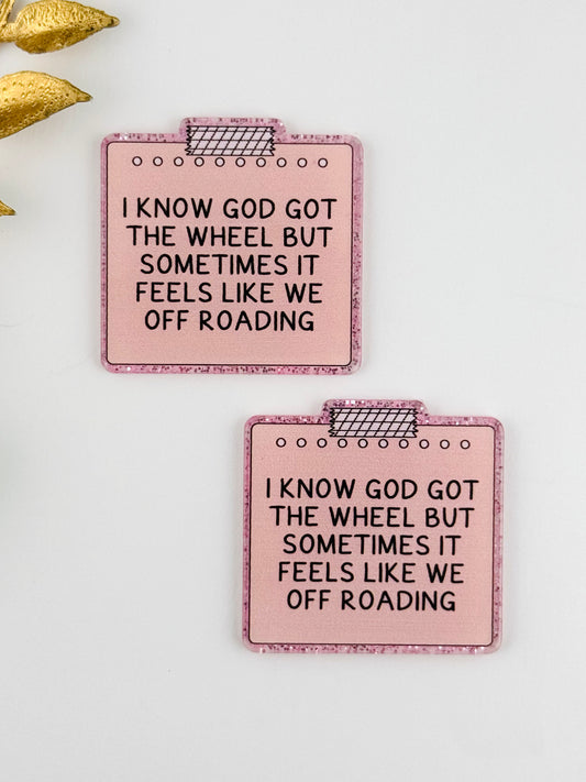 Glitter Acrylic Flatback ~ 103 ~ I Know God Got The Wheel