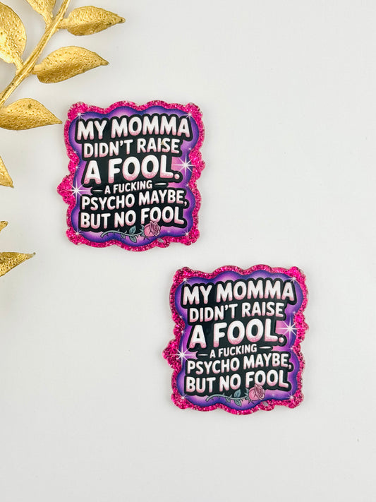 Glitter Acrylic Flatback ~ 177 ~ My Momma Didn't Raise No Fool