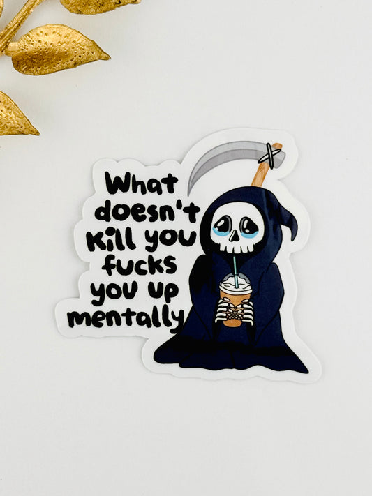 What Doesn't Kill You F***S You Up Mentally Sticker ~ 038
