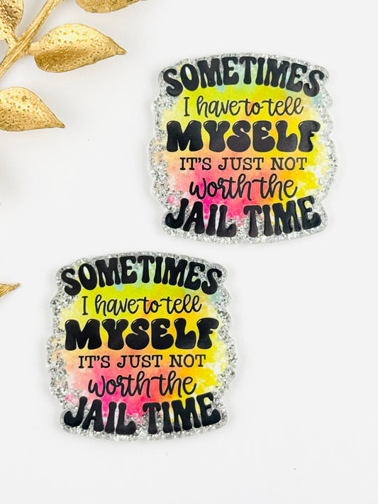 Glitter Acrylic Flatback ~ 122 ~ Sometimes I Have To Tell Myself, It’s Just Not Worth Jail Time