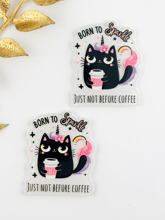 Glitter Acrylic Flatback ~ 270 ~ Born To Sparkle, Just Not Before Coffee