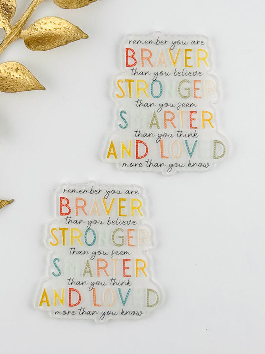 Glitter Acrylic Flatback ~ 269 ~ Braver, Stronger, Smarter And Loved
