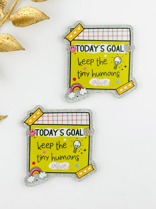 Glitter Acrylic Flatback ~ 103 ~ Today’s Goal: Keep The Tiny Humans Alive