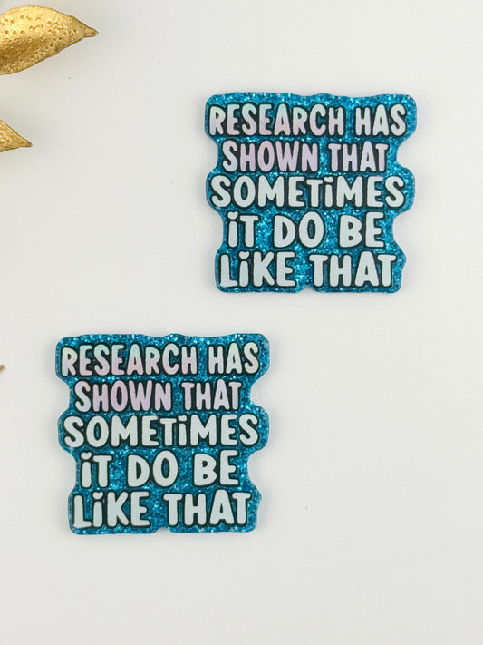Glitter Acrylic Flatback ~ 107 ~ Research Has Shown… Sometimes It Do Be Like That