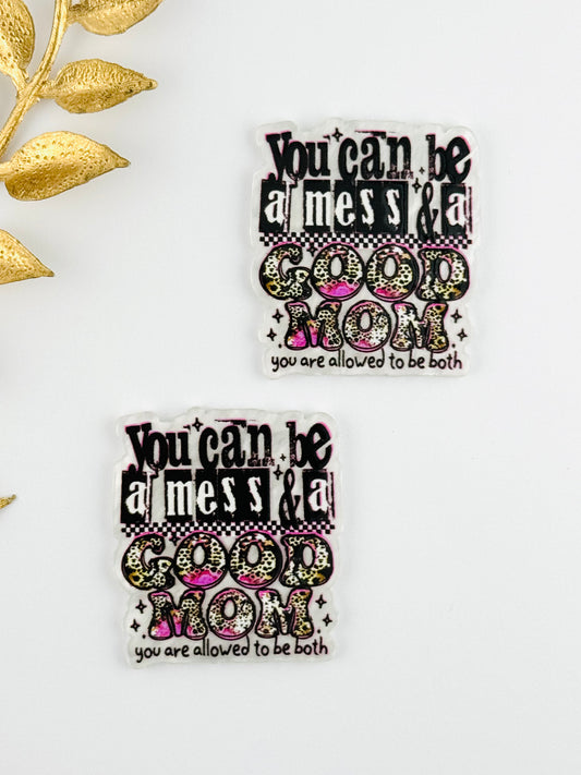 Glitter Acrylic Flatback ~ 234 ~ You Can Be A Mess And A Good Mom