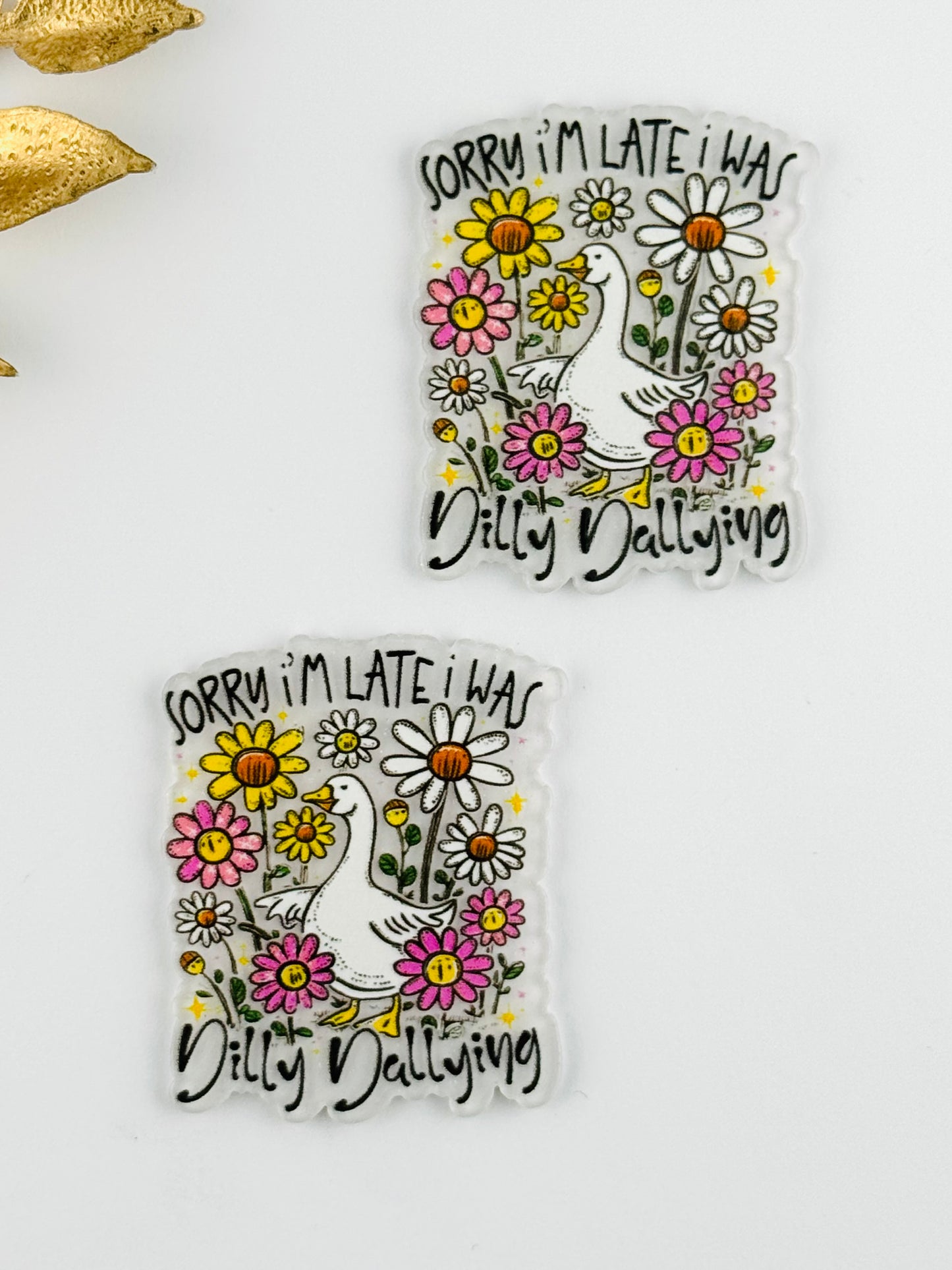 Glitter Acrylic Flatback ~ 180 ~ Sorry I’m Late, I Was Dilly Dallying