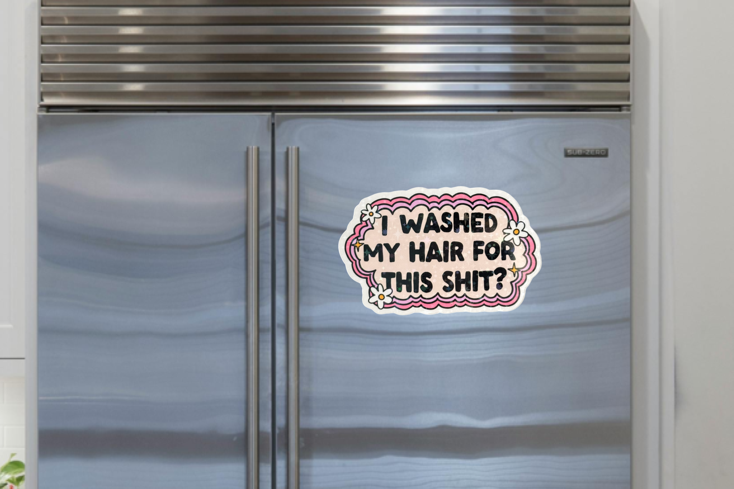Fridge Magnet ~ FM019 ~ I Washed My Hair For This Shit