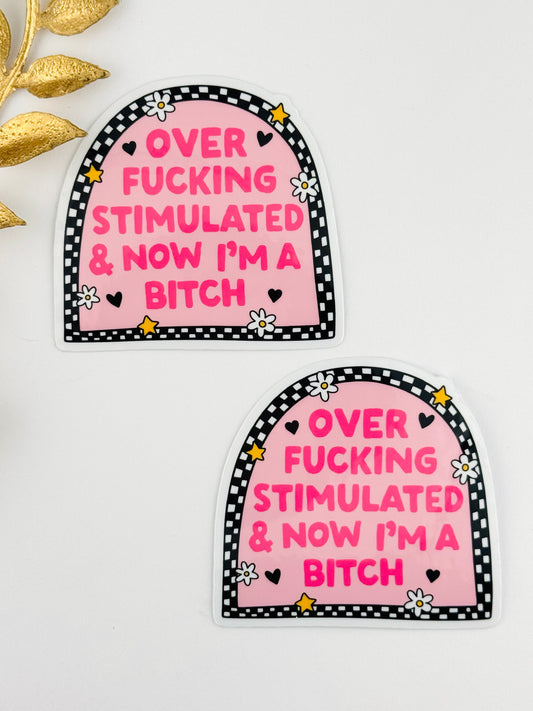 Sticker ~ Over Stimulated & Now I’m a Bit**