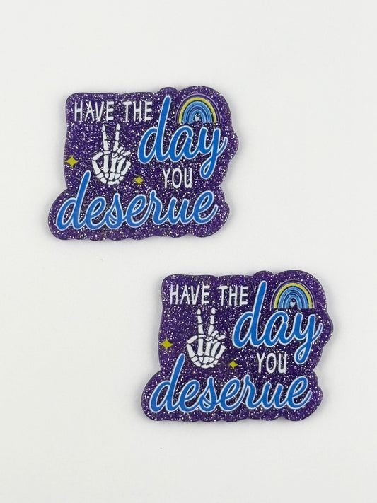 Glitter Acrylic Flatback ~ 209 ~ Have The Day You Deserve